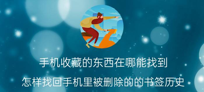 手机收藏的东西在哪能找到 怎样找回手机里被删除的的书签历史？